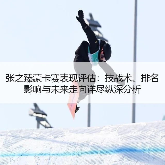 张之臻蒙卡赛表现评估：技战术、排名影响与未来走向详尽纵深分析